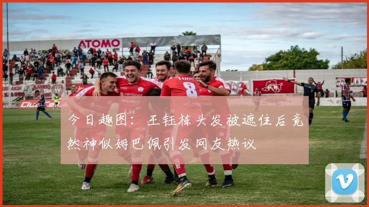 今日趣图：王钰栋头发被遮住后竟然神似姆巴佩引发网友热议
